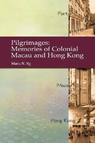 Cover of Pilgrimages – Memories of Colonial Macau and Hong Kong