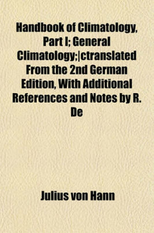 Cover of Handbook of Climatology, Part I; General Climatology;-Ctranslated from the 2nd German Edition, with Additional References and Notes by R. de