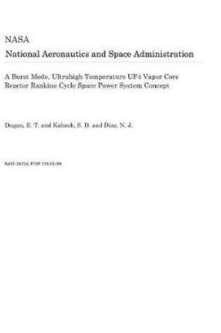 Cover of A Burst Mode, Ultrahigh Temperature Uf4 Vapor Core Reactor Rankine Cycle Space Power System Concept