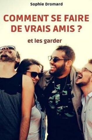 Cover of Comment Se Faire de Vrais Amis ? (Et Les Garder)