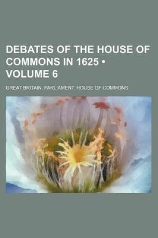 Cover of Debates of the House of Commons in 1625 (Volume 6)