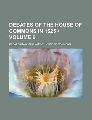 Book cover for Debates of the House of Commons in 1625 (Volume 6)