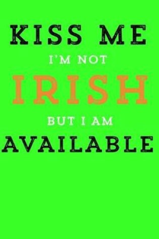 Cover of Kiss Me I'm Not Irish But I Am Available