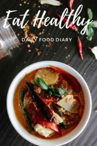 Cover of Eat Healthy Daily Food Diary - 30 Day Food Journal / Notebook