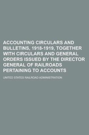 Cover of Accounting Circulars and Bulletins, 1918-1919, Together with Circulars and General Orders Issued by the Director General of Railroads Pertaining to Accounts