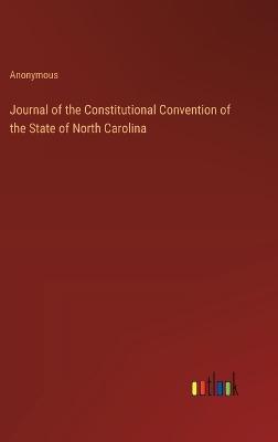 Book cover for Journal of the Constitutional Convention of the State of North Carolina