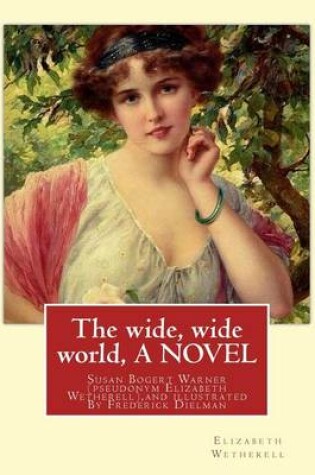 Cover of The wide, wide world, By Elizabeth Wetherell and illustratrated By Frederick Dielman