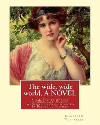 Book cover for The wide, wide world, By Elizabeth Wetherell and illustratrated By Frederick Dielman