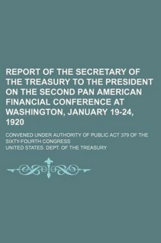 Cover of Report of the Secretary of the Treasury to the President on the Second Pan American Financial Conference at Washington, January 19-24, 1920; Convened Under Authority of Public ACT 379 of the Sixty-Fourth Congress