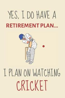 Book cover for Yes, i do have a retirement plan... I plan on watching cricket