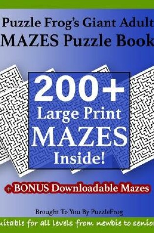 Cover of Puzzle Frog's Giant Adult Mazes Puzzle Book - 200+ Large Print Mazes Inside!