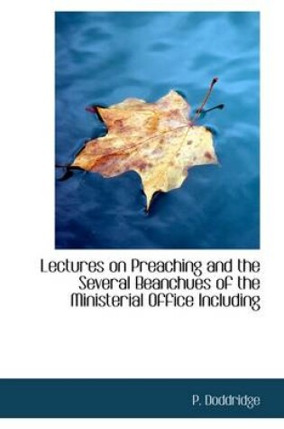 Cover of Lectures on Preaching and the Several Beanchues of the Ministerial Office Including