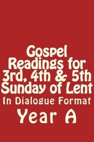 Cover of Gospel Readings for 3rd, 4th & 5th Sunday of Lent Year a in Dialogue Format