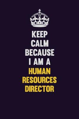 Book cover for Keep Calm Because I Am A Human Resources Director