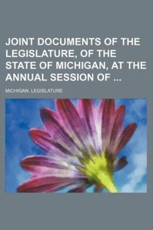 Cover of Joint Documents of the Legislature, of the State of Michigan, at the Annual Session of