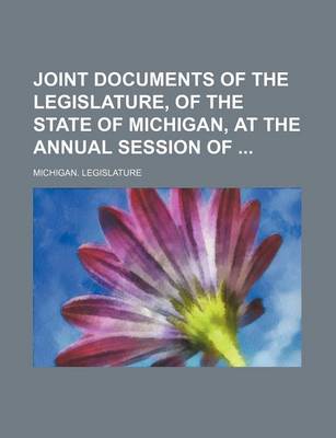 Book cover for Joint Documents of the Legislature, of the State of Michigan, at the Annual Session of