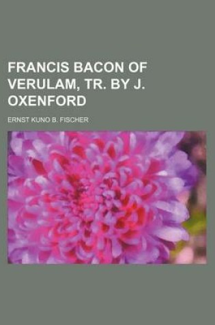 Cover of Francis Bacon of Verulam, Tr. by J. Oxenford