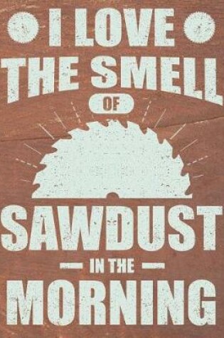 Cover of I Love The Smell Of Sawdust In The Morning