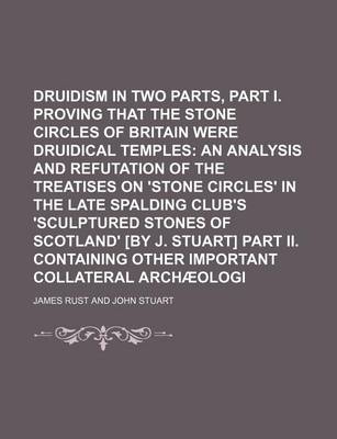 Book cover for Druidism Exhumed in Two Parts, Part I. Proving That the Stone Circles of Britain Were Druidical Temples; An Analysis and Refutation of the Treatises on 'Stone Circles' in the Late Spalding Club's 'Sculptured Stones of Scotland' [By J. Stuart] Part II. Cont