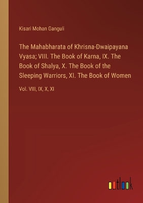 Book cover for The Mahabharata of Khrisna-Dwaipayana Vyasa; VIII. The Book of Karna, IX. The Book of Shalya, X. The Book of the Sleeping Warriors, XI. The Book of Women