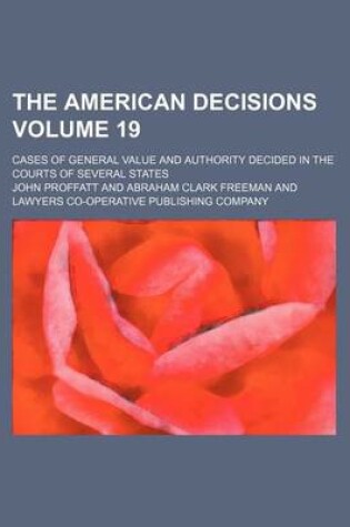 Cover of The American Decisions Volume 19; Cases of General Value and Authority Decided in the Courts of Several States