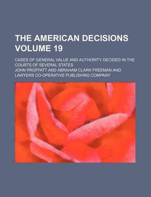 Book cover for The American Decisions Volume 19; Cases of General Value and Authority Decided in the Courts of Several States