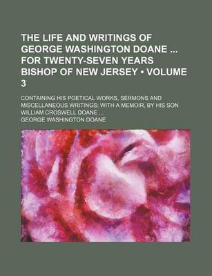 Book cover for The Life and Writings of George Washington Doane for Twenty-Seven Years Bishop of New Jersey (Volume 3 ); Containing His Poetical Works, Sermons and M