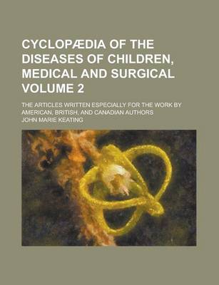 Book cover for Cyclopaedia of the Diseases of Children, Medical and Surgical; The Articles Written Especially for the Work by American, British, and Canadian Authors Volume 2