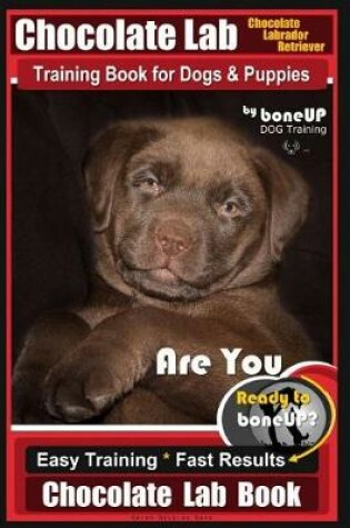 Cover of Chocolate Lab Chocolate Labrador Retriever Training Book for Dogs & Puppies by Boneup Dog Training