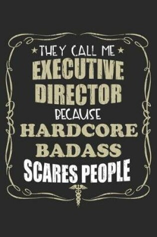 Cover of They Call Me Executive Director Because Hardcore Badass Scares People