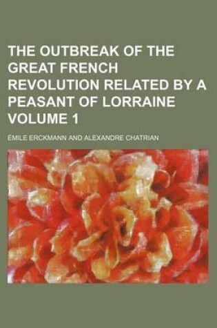 Cover of The Outbreak of the Great French Revolution Related by a Peasant of Lorraine Volume 1