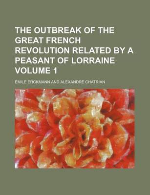 Book cover for The Outbreak of the Great French Revolution Related by a Peasant of Lorraine Volume 1