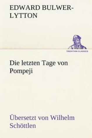 Cover of Die Letzten Tage Von Pompeji (Uebersetzt Von Wilhelm Schottlen)