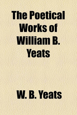 Book cover for The Poetical Works of William B. Yeats