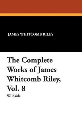 Cover of The Complete Works of James Whitcomb Riley, Vol. 8