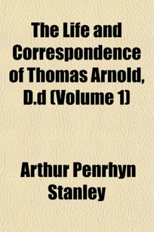 Cover of The Life and Correspondence of Thomas Arnold, D.D (Volume 1)