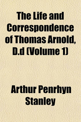 Book cover for The Life and Correspondence of Thomas Arnold, D.D (Volume 1)