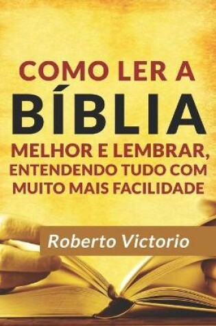 Cover of Como Ler a Biblia Melhor e Lembrar