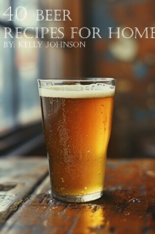 Cover of 40 Beer Recipes for Home