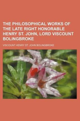 Cover of The Philosophical Works of the Late Right Honorable Henry St. John, Lord Viscount Bolingbroke (Volume 3)