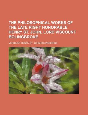 Book cover for The Philosophical Works of the Late Right Honorable Henry St. John, Lord Viscount Bolingbroke (Volume 3)