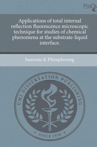 Cover of Applications of Total Internal Reflection Fluorescence Microscopic Technique for Studies of Chemical Phenomena at the Substrate-Liquid Interface.