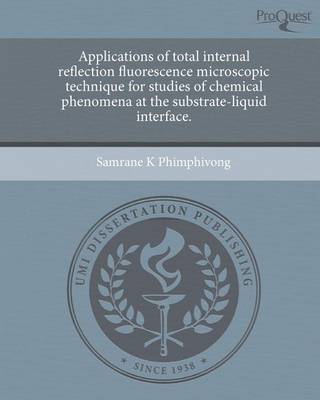 Cover of Applications of Total Internal Reflection Fluorescence Microscopic Technique for Studies of Chemical Phenomena at the Substrate-Liquid Interface.