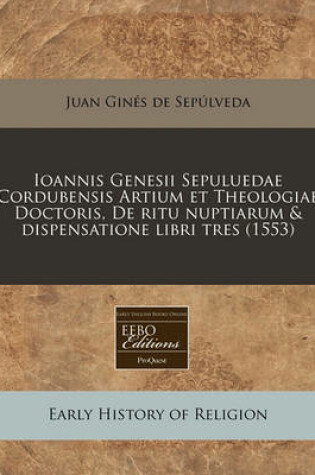 Cover of Ioannis Genesii Sepuluedae Cordubensis Artium Et Theologiae Doctoris, de Ritu Nuptiarum & Dispensatione Libri Tres (1553)
