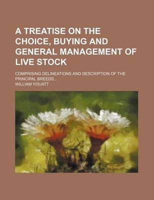 Book cover for A Treatise on the Choice, Buying and General Management of Live Stock; Comprising Delineations and Description of the Principal Breeds...