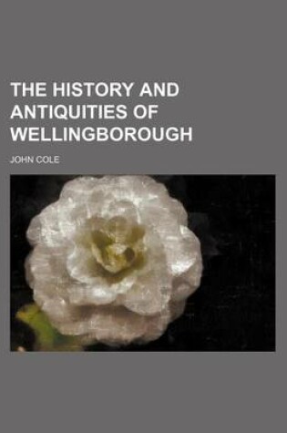 Cover of The History and Antiquities of Wellingborough