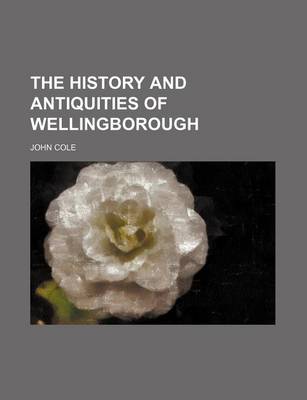 Book cover for The History and Antiquities of Wellingborough