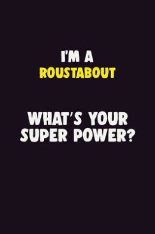 Cover of I'M A Roustabout, What's Your Super Power?