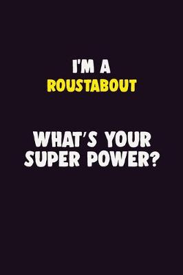 Book cover for I'M A Roustabout, What's Your Super Power?