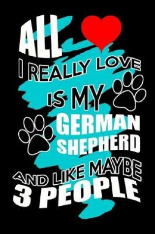 Cover of All I Really Love Is My German Shepherd And Like Maybe 3 People